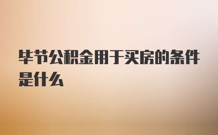 毕节公积金用于买房的条件是什么