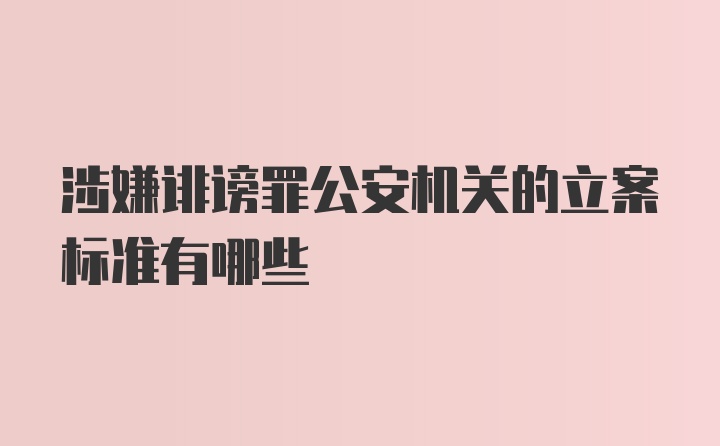 涉嫌诽谤罪公安机关的立案标准有哪些