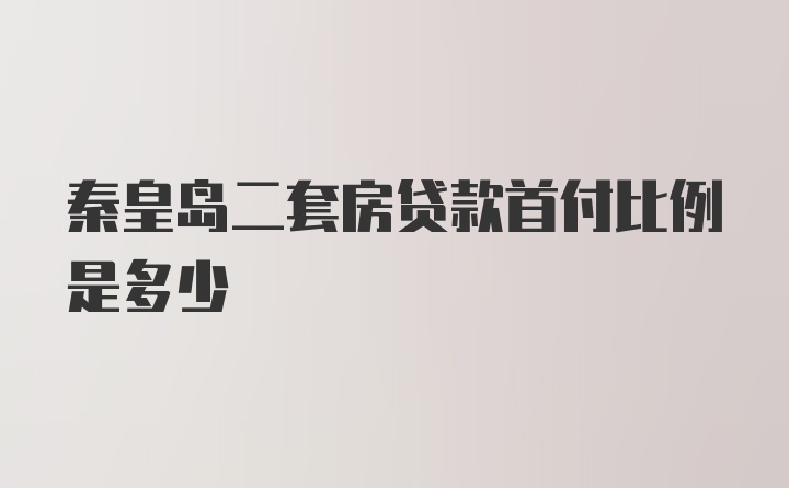 秦皇岛二套房贷款首付比例是多少