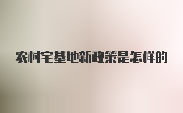 农村宅基地新政策是怎样的