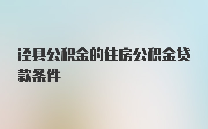 泾县公积金的住房公积金贷款条件