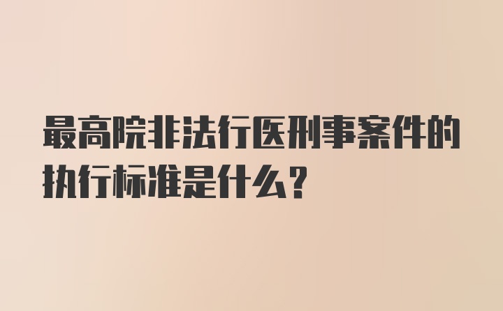 最高院非法行医刑事案件的执行标准是什么？