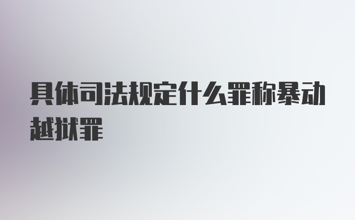 具体司法规定什么罪称暴动越狱罪