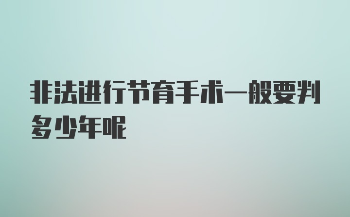 非法进行节育手术一般要判多少年呢