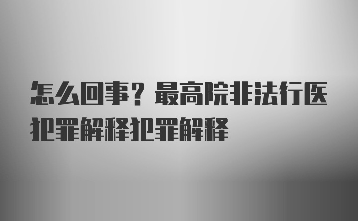 怎么回事？最高院非法行医犯罪解释犯罪解释