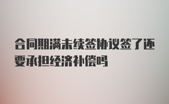 合同期满未续签协议签了还要承担经济补偿吗