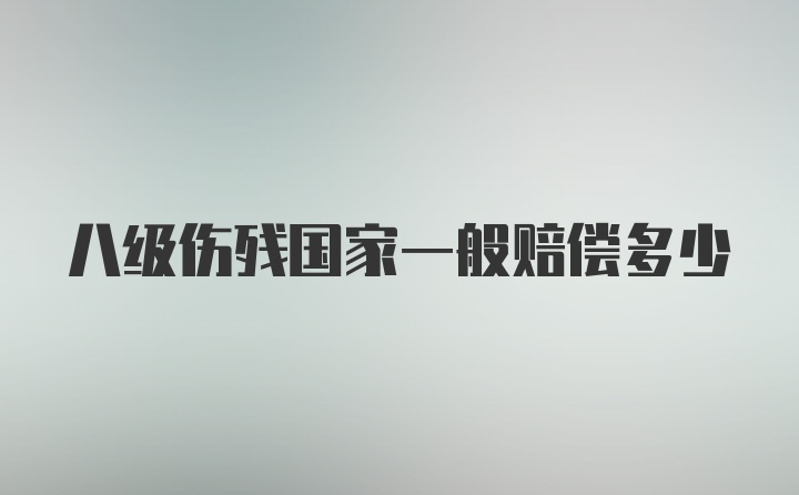 八级伤残国家一般赔偿多少