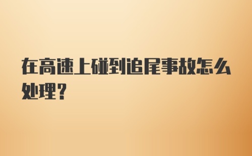 在高速上碰到追尾事故怎么处理？