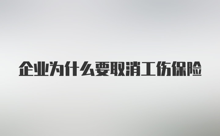 企业为什么要取消工伤保险