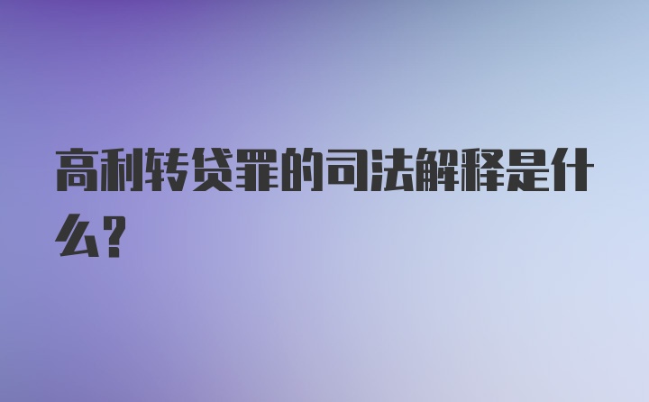 高利转贷罪的司法解释是什么？