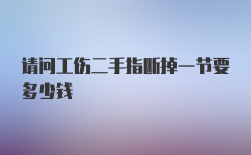 请问工伤二手指断掉一节要多少钱