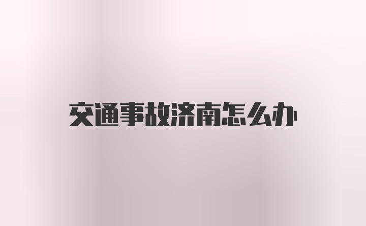 交通事故济南怎么办