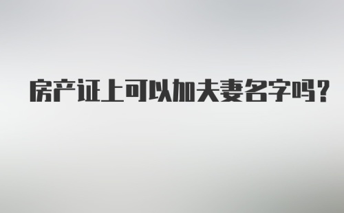 房产证上可以加夫妻名字吗？