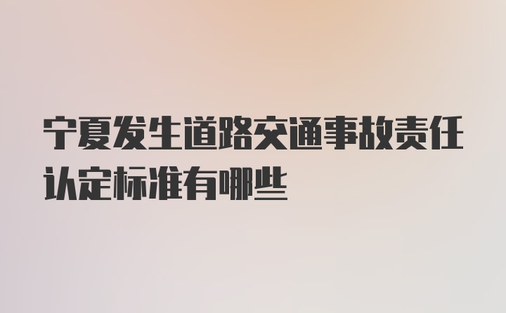 宁夏发生道路交通事故责任认定标准有哪些