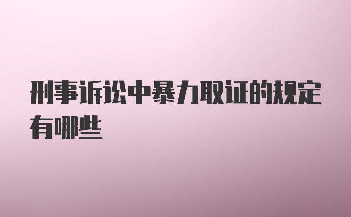 刑事诉讼中暴力取证的规定有哪些