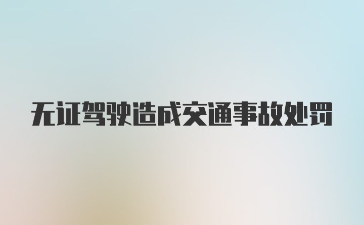 无证驾驶造成交通事故处罚