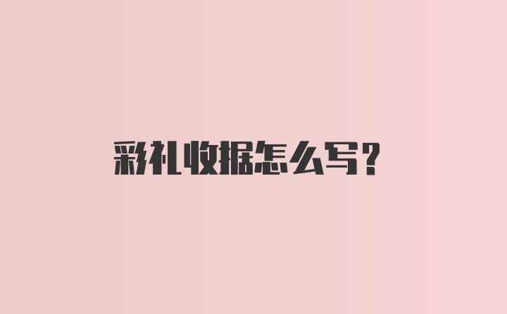 彩礼收据怎么写？