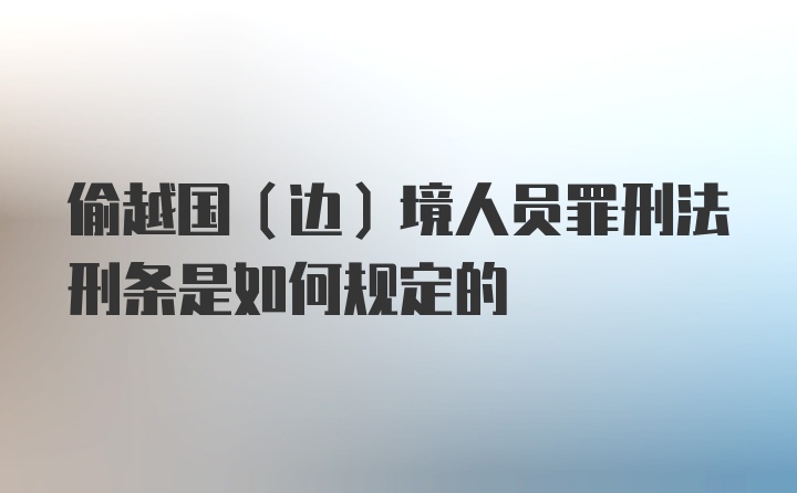 偷越国（边）境人员罪刑法刑条是如何规定的