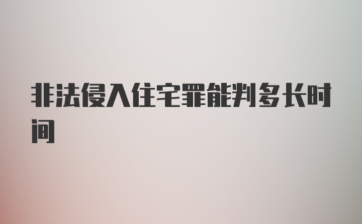 非法侵入住宅罪能判多长时间