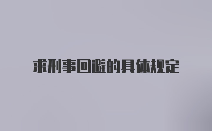 求刑事回避的具体规定