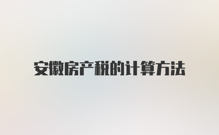 安徽房产税的计算方法