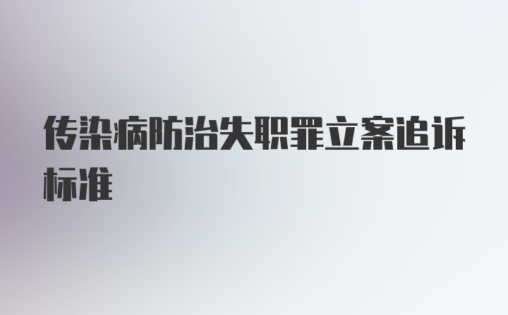 传染病防治失职罪立案追诉标准