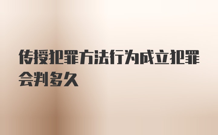 传授犯罪方法行为成立犯罪会判多久