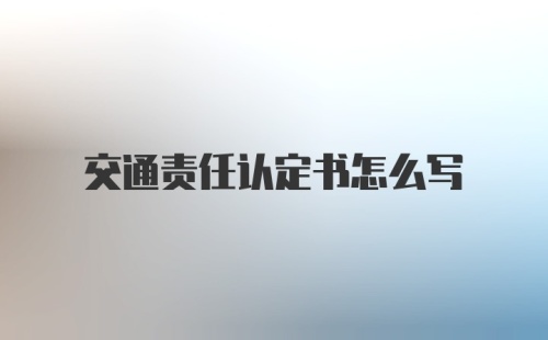 交通责任认定书怎么写