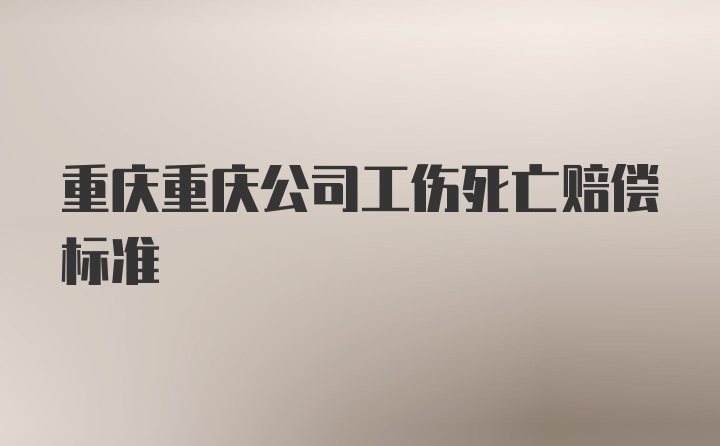 重庆重庆公司工伤死亡赔偿标准