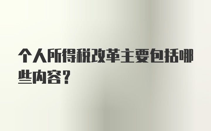 个人所得税改革主要包括哪些内容？