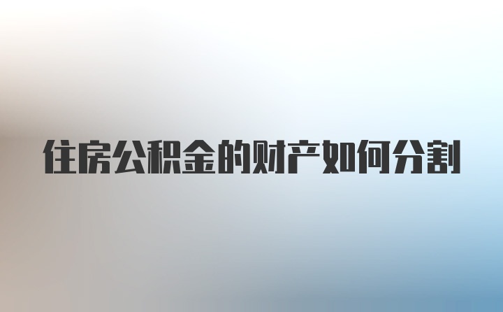 住房公积金的财产如何分割