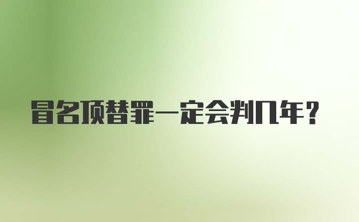 冒名顶替罪一定会判几年？