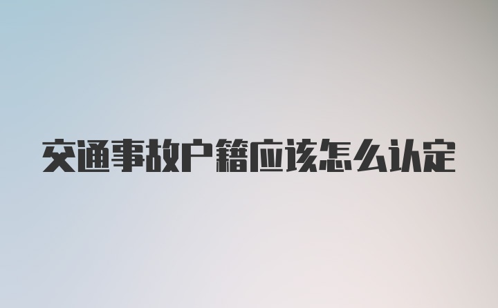 交通事故户籍应该怎么认定