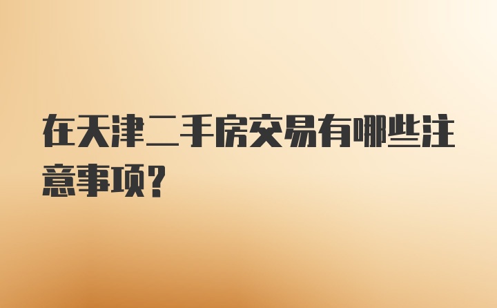 在天津二手房交易有哪些注意事项？