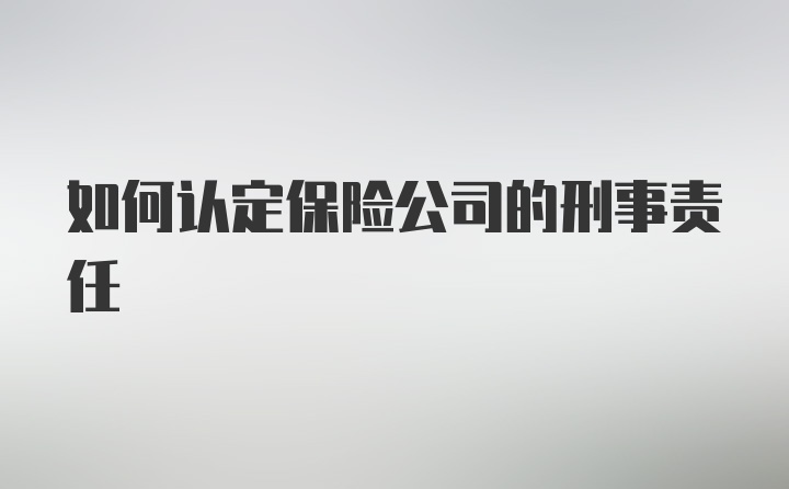 如何认定保险公司的刑事责任