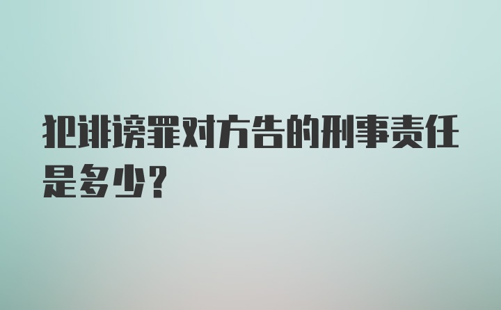 犯诽谤罪对方告的刑事责任是多少？