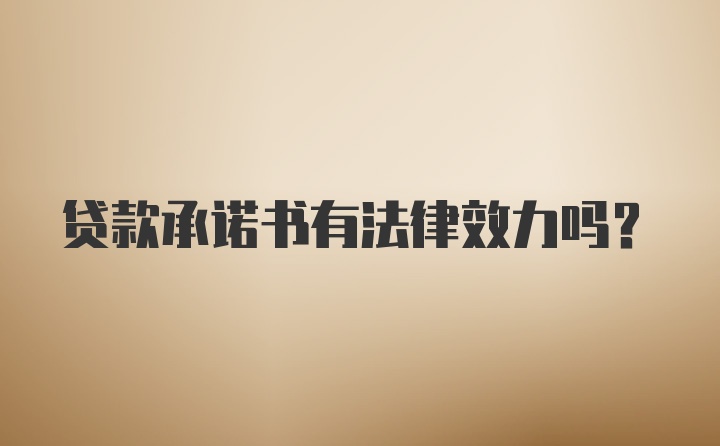 贷款承诺书有法律效力吗？