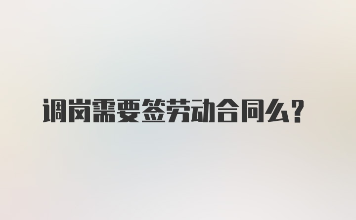 调岗需要签劳动合同么？