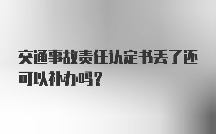 交通事故责任认定书丢了还可以补办吗？