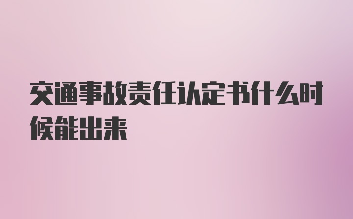 交通事故责任认定书什么时候能出来