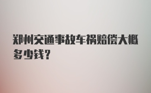 郑州交通事故车祸赔偿大概多少钱？