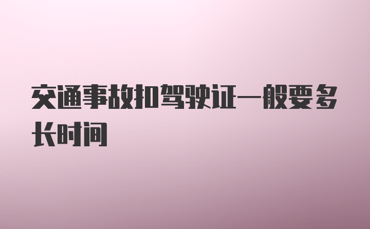 交通事故扣驾驶证一般要多长时间