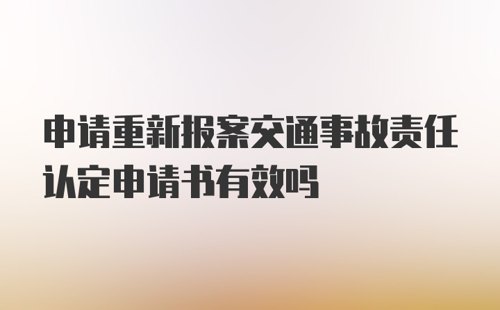 申请重新报案交通事故责任认定申请书有效吗