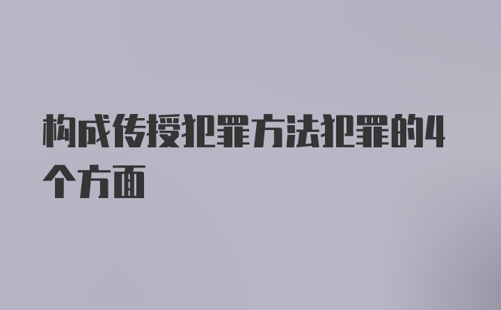 构成传授犯罪方法犯罪的4个方面