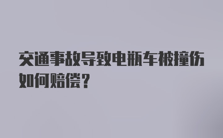 交通事故导致电瓶车被撞伤如何赔偿？