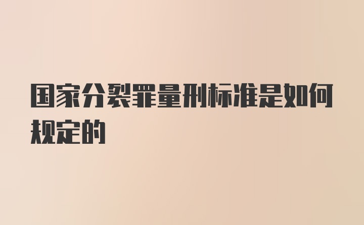 国家分裂罪量刑标准是如何规定的