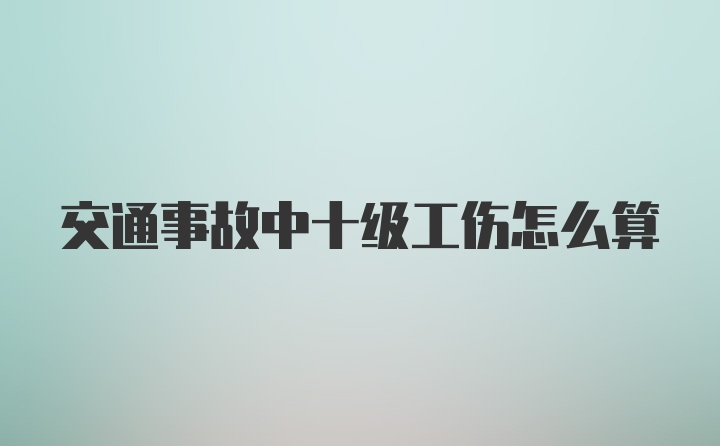 交通事故中十级工伤怎么算