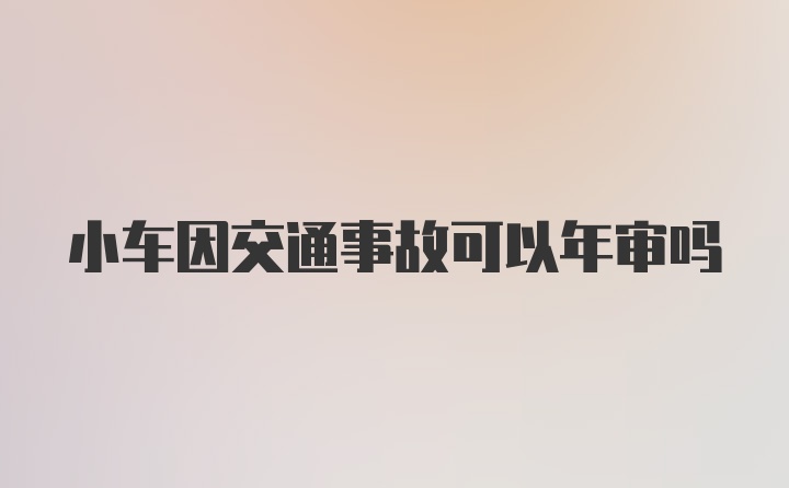 小车因交通事故可以年审吗