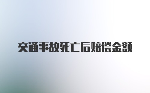 交通事故死亡后赔偿金额