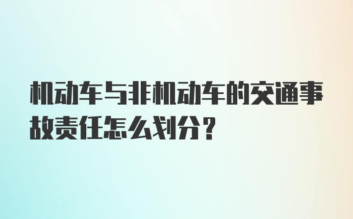 机动车与非机动车的交通事故责任怎么划分？